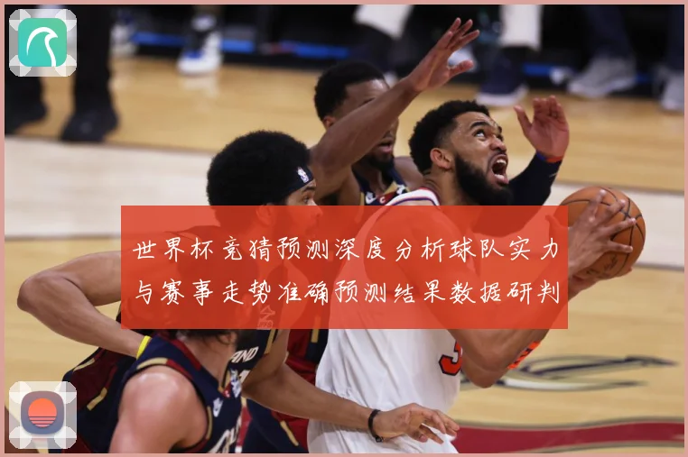 世界杯竞猜预测深度分析球队实力与赛事走势准确预测结果数据研判：最新赛事动态与深度分析