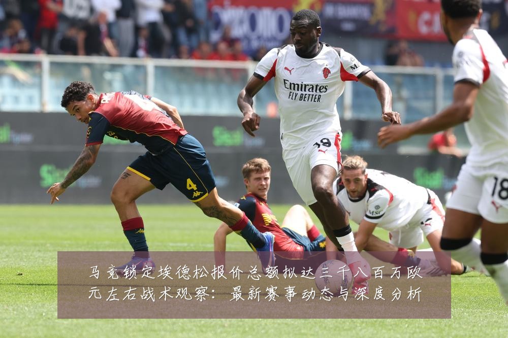 马竞锁定埃德松报价总额拟达三千八百万欧元左右战术观察：最新赛事动态与深度分析